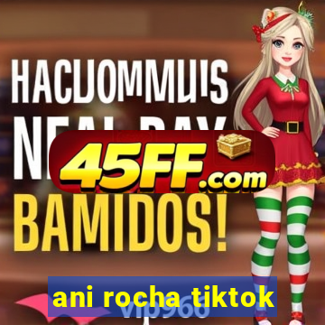 ani rocha tiktok